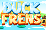 Let’s Talk Duck Frens