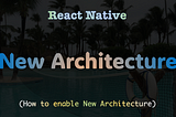 React Native — How to enable New Architecture (New Android and IOS app)