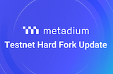 Metadium Testnet Hard Fork Update