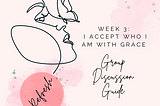 I ACCEPT WHO I AM WITH GRACE: Group Discussion Guide from Week 3 of REFRESH!