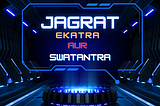 Jagrat, Ekatra Aur Swatantra (Conscious, Together and Free)