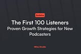 The First 100 Listeners: Proven Growth Strategies for New Podcasters