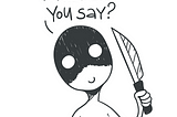 Cartoon of a person holding a knife asking: “What did you say?”