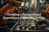 Personalized Experience in Manufacturing: Key Strategies.