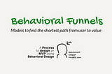 Behavioral Funnels, models to find the shortest path from user to value — Behavioral Design Models