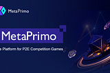 MetaPrimo — An Innovative P2E Platform for Competition Games