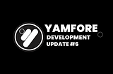 Yamfore Development Update #6