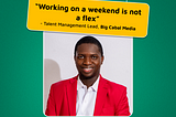“Working on a weekend is not a flex” — Talent Management Lead, Big Cabal Media.