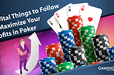 12 Vital Things to Follow to Maximize Your Profits in Online Real Money Poker Games