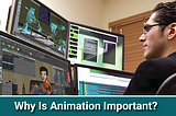 Why Animation is Important…