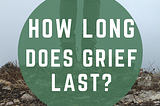 How Long Does Grief Last?