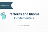 Go Concurrency 2.1 — Patterns and Idioms | Fundamentals