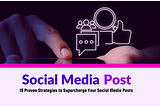 10 Proven Strategies to Supercharge Your Social Media Posts!