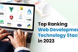 Top Ranking Web Development Technology Stacks in 2023