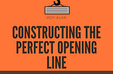Constructing the Perfect Opening Line