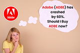 Adobe (ADBE) has Fallen 60% — Should You Buy it Now?