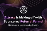 Attrace is launching with Sponsored Referral Farms — Nominate a token you believe in.