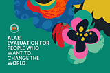 ALAE: Evaluation for people who want to change the world