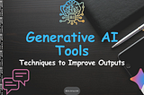 Techniques to Improve Outputs from Generative AI Tools