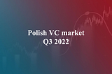 Polish VC landscape in Q3’22 — a bump in the road or the calm before the storm?