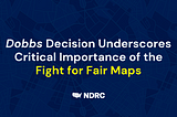 Dobbs Decision Underscores Critical Importance of the Fight for Fair Maps