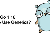 When to Use Generics in Go?