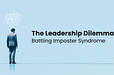 The Leadership Dilemma: Battling Imposter Syndrome