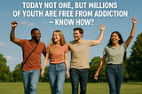 Today Not One, But Millions of Youth Are Free from Addiction — Know How?