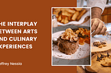 The Interplay Between Arts and Culinary Experiences | Art & Music| Jeffrey Nessia