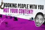 How to hook people with YOU, not just your content.