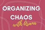 Organizing Chaos: How I Use Asana to Turn E-mails and Slacks into Tasks