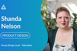 An Interview with Shanda Nelson, Group Design Lead — Education