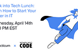 Break into Tech Lunch: Learn how to start your career in IT