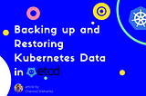 Backing up and Restoring Kubernetes Data in etcd