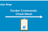 Docker Cheat Sheet: The Secret to Efficient Container Management