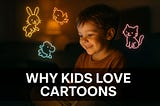 Why Kids Love Cartoons: The Psychology and The Science Behind It