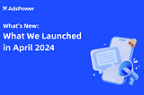 What’s New: What We Launched in April 2024