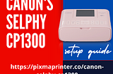 Canon’s SELPHY CP1300 Setup Guide — Canon Support