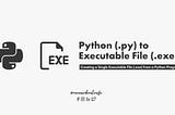 Creating a Single Executable File (.exe) from a Python Program