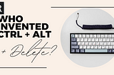 Who Invented Ctrl + Alt + Delete?