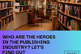 Who are the heroes in the publishing industry? Let's find out.