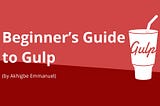 The Beginner’s Guide to Gulp