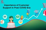 How Business Growth Depends On Customer Support In The Post-Covid Era
