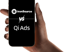 IronSource vs. Qi Ads: A Comparative Analysis of Advertising Platforms