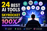 24 Best AI Tools to Skyrocket Your Productivity 100x — No Matter Your Profession