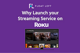 Four Reasons to Launch your Streaming Service on Roku