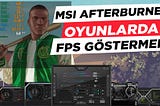 MSI AFTERBURNER ile Oyun İnceleme Videolarında FPS ve Sıcaklık Göstermek