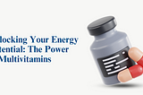 Unlocking Your Energy Potential: The Power of Multivitamins