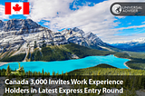 Canada 3,000 Invites Work Experience Holders in Latest Express Entry Round