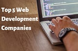 Top 5 Web Development Companies in 2023